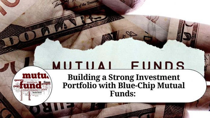 Building a Strong Investment Portfolio with Blue-Chip Mutual Funds: A Guide to Stability and Long-Term Growth