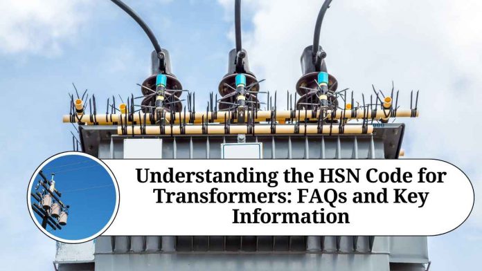 Understanding the HSN Code for Transformers: FAQs and Key Information