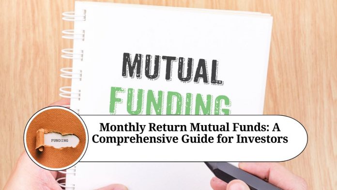 Monthly Return Mutual Funds: A Comprehensive Guide for Investors