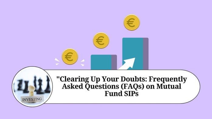 "Clearing Up Your Doubts: Frequently Asked Questions (FAQs) on Mutual Fund SIPs