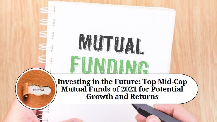 Investing in the Future: Top Mid-Cap Mutual Funds of 2021 for Potential Growth and Returns