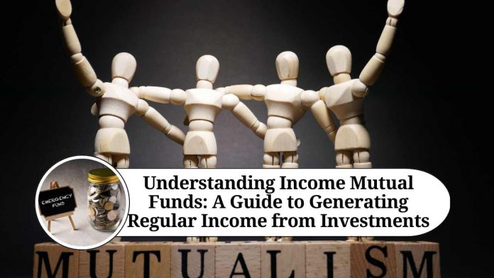 Understanding Income Mutual Funds: A Guide to Generating Regular Income from Investments