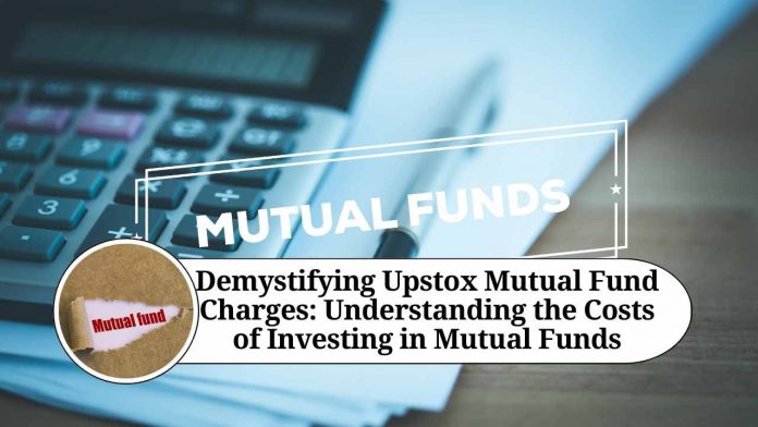 Demystifying Upstox Mutual Fund Charges: Understanding the Costs of Investing in Mutual Funds