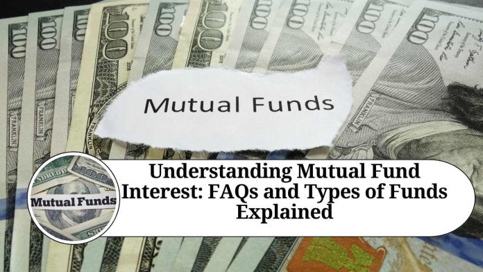 Understanding Mutual Fund Interest: FAQs and Types of Funds Explained