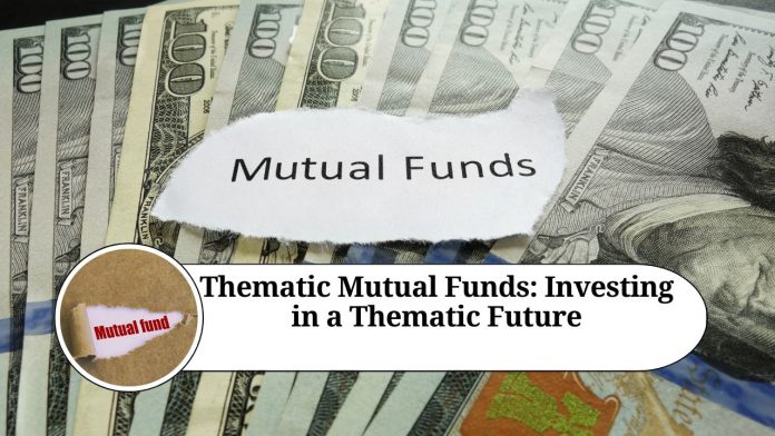 Thematic Mutual Funds: Investing in a Thematic Future