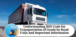 Understanding HSN Code for Transportation of Goods by Road: FAQs and Important Information