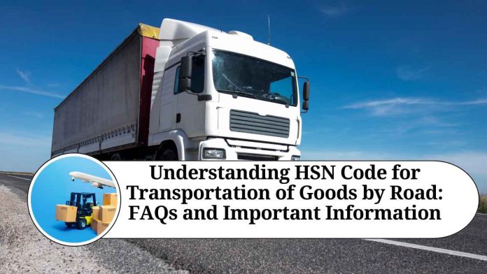 Understanding HSN Code for Transportation of Goods by Road: FAQs and Important Information