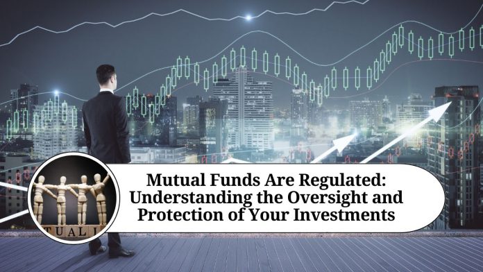 Mutual Funds Are Regulated: Understanding the Oversight and Protection of Your Investments