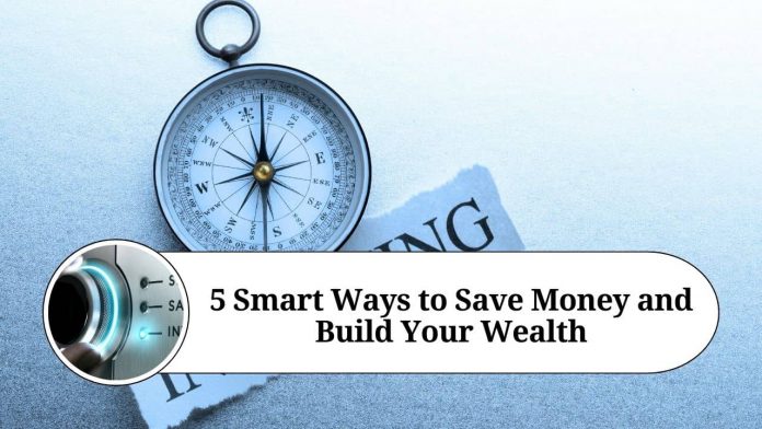 5 Smart Ways to Save Money and Build Your Wealth"