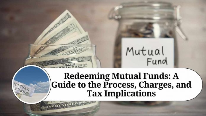 Redeeming Mutual Funds: A Guide to the Process, Charges, and Tax Implications"