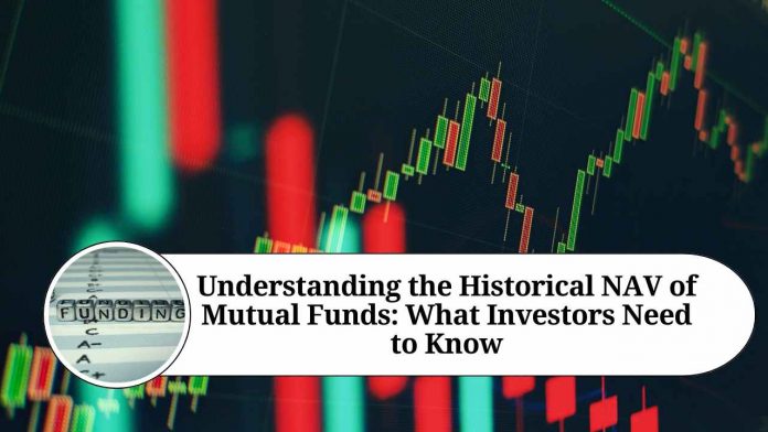 Understanding the Historical NAV of Mutual Funds: What Investors Need to Know