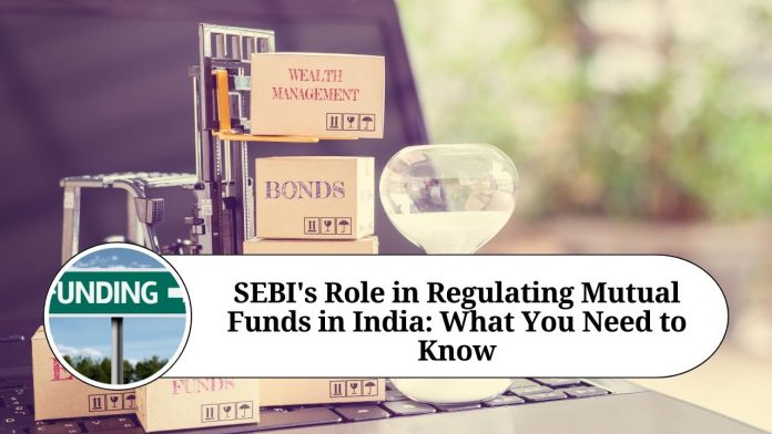 SEBI's Role in Regulating Mutual Funds in India: What You Need to Know