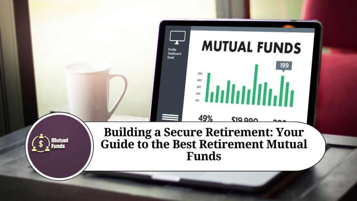 Building a Secure Retirement: Your Guide to the Best Retirement Mutual Funds