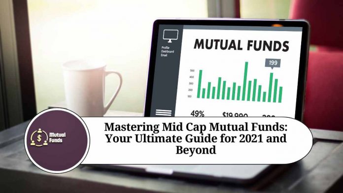 Mastering Mid Cap Mutual Funds: Your Ultimate Guide for 2021 and Beyond