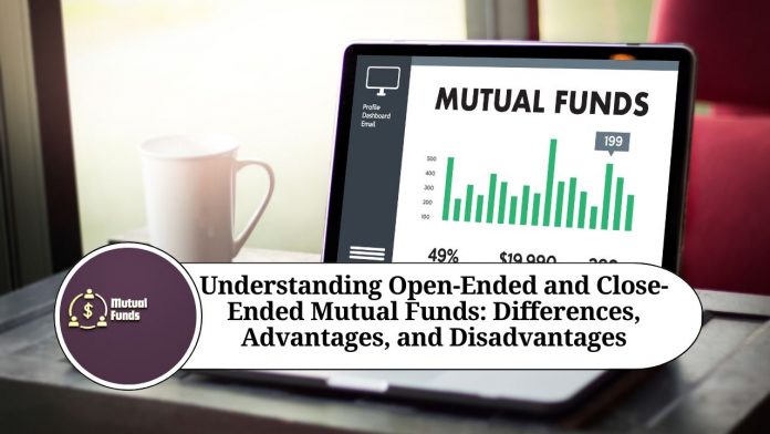 Understanding Open-Ended and Close-Ended Mutual Funds: Differences, Advantages, and Disadvantages