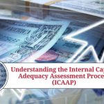 Understanding the Internal Capital Adequacy Assessment Process (ICAAP)