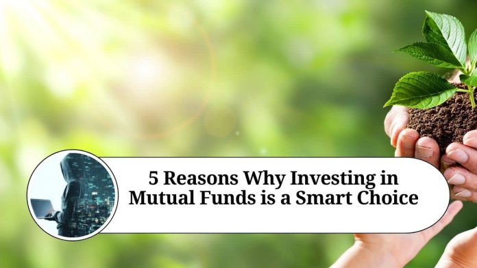 5 Reasons Why Investing in Mutual Funds is a Smart Choice