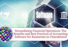 Streamlining Financial Operations: The Benefits and Best Practices of Accounting Software for Businesses in Uttarakhand