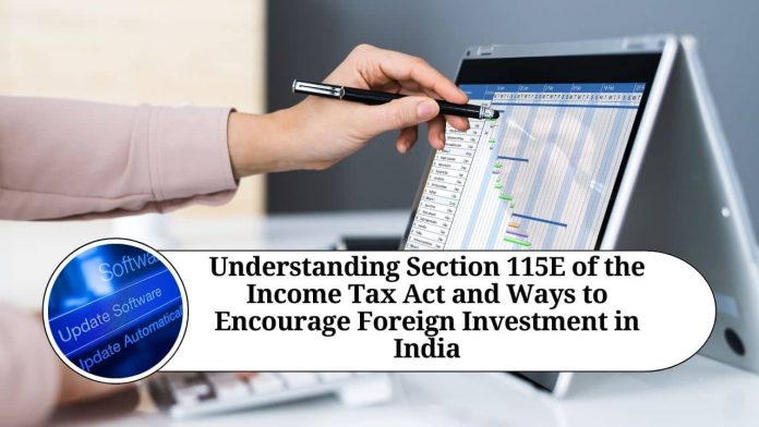 Understanding Section 115E of the Income Tax Act and Ways to Encourage Foreign Investment in India