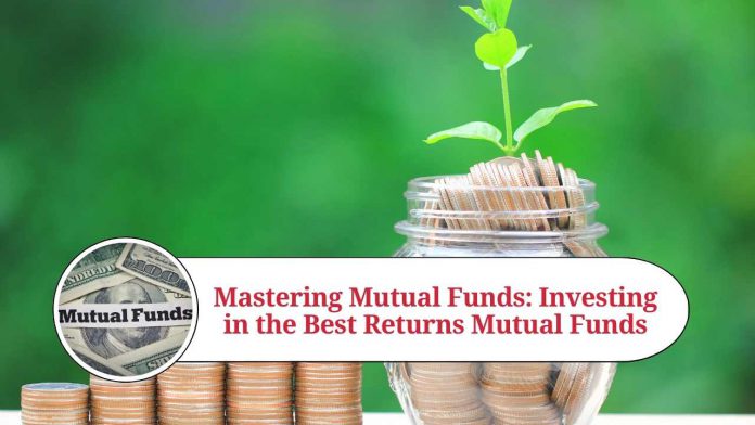 Mastering Mutual Funds: A Comprehensive Guide to Investing in the Best Returns Mutual Funds