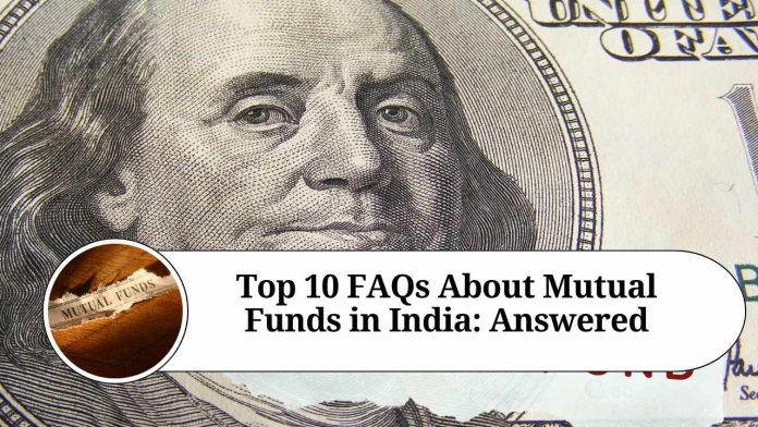 Top 10 FAQs About Mutual Funds in India: Answered