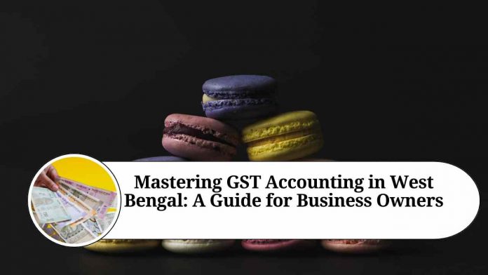 Mastering GST Accounting in West Bengal: A Guide for Business Owners