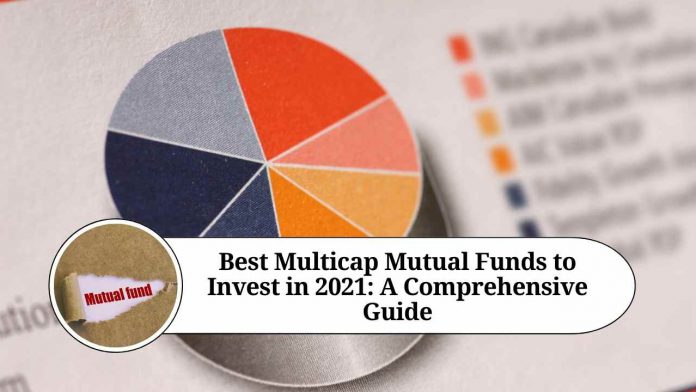 Best Multicap Mutual Funds to Invest in 2021: A Comprehensive Guide