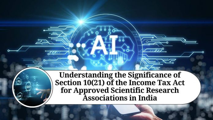 Understanding the Significance of Section 10(21) of the Income Tax Act for Approved Scientific Research Associations in India