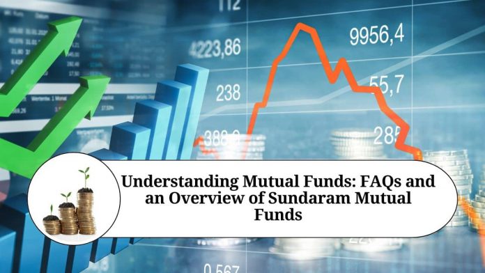 Understanding Mutual Funds: FAQs and an Overview of Sundaram Mutual Funds