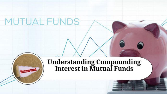 Understanding Compounding Interest in Mutual Funds: How to Maximize Your Returns