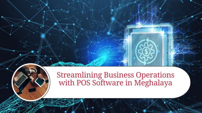 Streamlining Business Operations with POS Software in Meghalaya