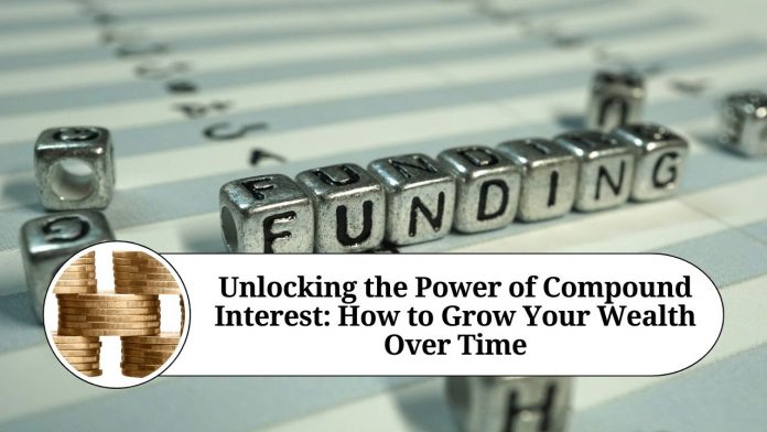 Unlocking the Power of Compound Interest: How to Grow Your Wealth Over Time