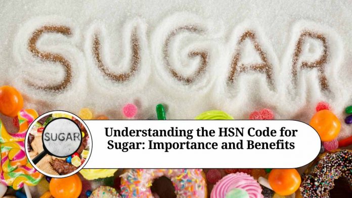 Understanding the HSN Code for Sugar: Importance and Benefits