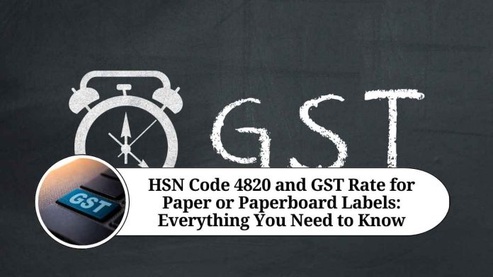 HSN Code 4820 and GST Rate for Paper or Paperboard Labels: Everything You Need to Know