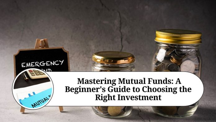 Mastering Mutual Funds: A Beginner's Guide to Choosing the Right Investment"