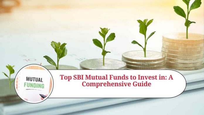 Top SBI Mutual Funds to Invest in: A Comprehensive Guide