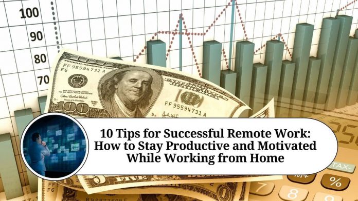 10 Tips for Successful Remote Work: How to Stay Productive and Motivated While Working from Home