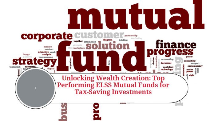 Unlocking Wealth Creation: Top Performing ELSS Mutual Funds for Tax-Saving Investments