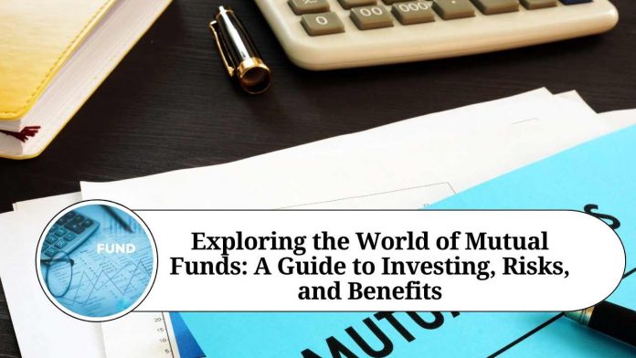 Exploring the World of Mutual Funds: A Guide to Investing, Risks, and Benefits