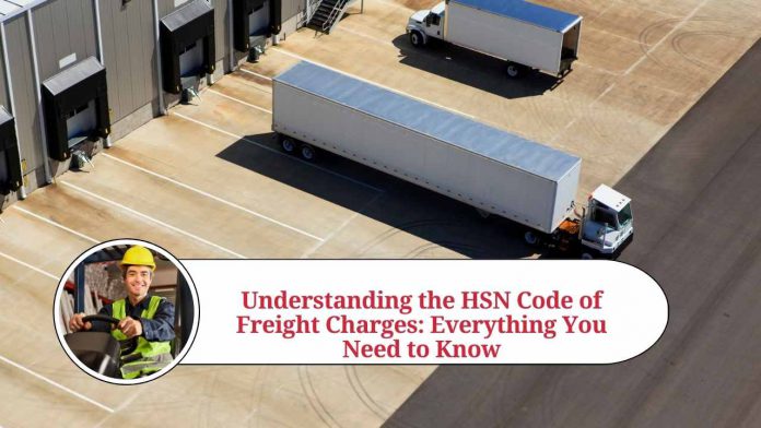 Understanding the HSN Code of Freight Charges: Everything You Need to Know