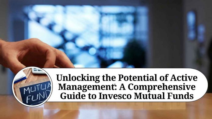 Unlocking the Potential of Active Management: A Comprehensive Guide to Invesco Mutual Funds