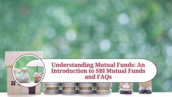 Understanding Mutual Funds: An Introduction to SBI Mutual Funds and FAQs