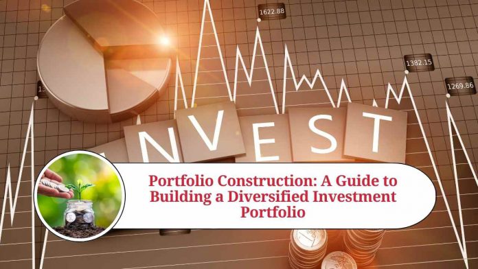 Portfolio Construction: A Guide to Building a Diversified Investment Portfolio