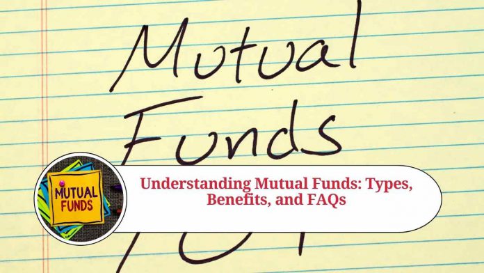 Understanding Mutual Funds: Types, Benefits and FAQs