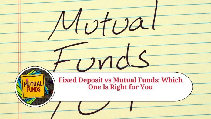 Fixed Deposit vs Mutual Funds: Which One Is Right for You?