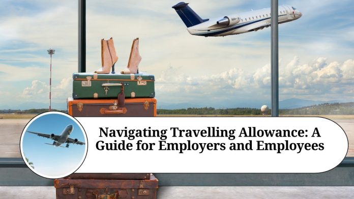 Navigating Travelling Allowance: A Guide for Employers and Employees