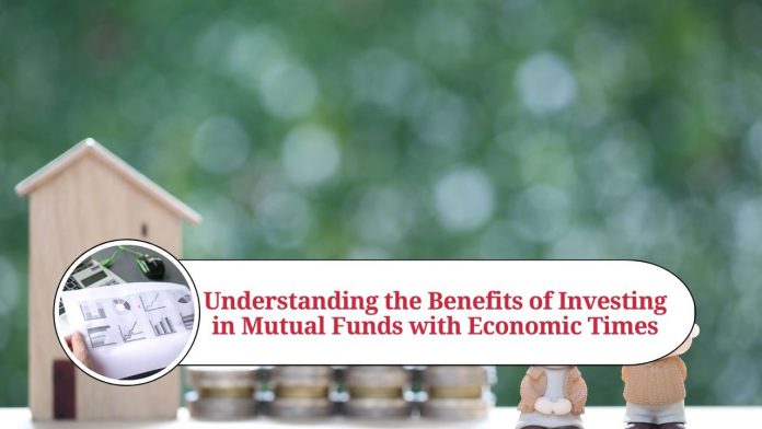 Understanding the Benefits of Investing in Mutual Funds with Economic Times