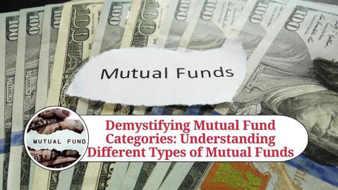 Demystifying Mutual Fund Categories: A Comprehensive Guide to Understanding Different Types of Mutual Funds