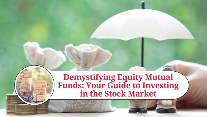 Demystifying Equity Mutual Funds: Your Guide to Investing in the Stock Market