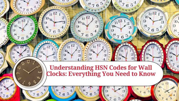 Understanding HSN Codes for Wall Clocks: Everything You Need to Know